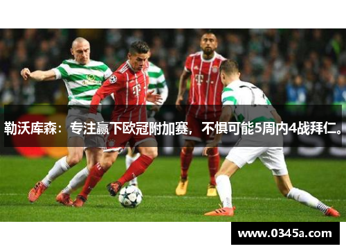 勒沃库森：专注赢下欧冠附加赛，不惧可能5周内4战拜仁。