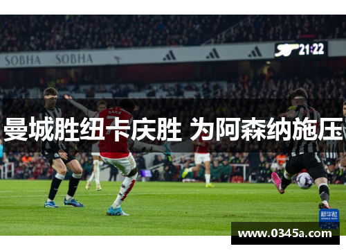 曼城胜纽卡庆胜 为阿森纳施压